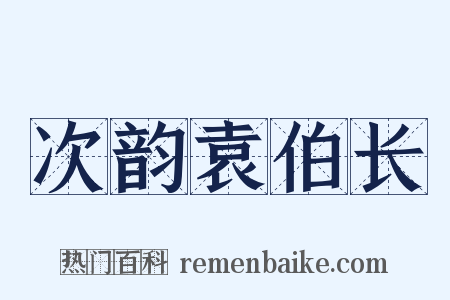 次韵袁伯长是什么意思的图片